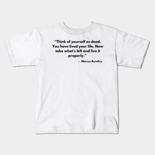 “Think of yourself as dead. You have lived your life. Now, take what's left and live it properly.” Marcus Aurelius Kids T-Shirt